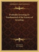 Profitable Investing Or Fundamental of the Science of Investing