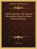 A Brief Exposition With Practical Observations Upon the Whole Book of Canticles