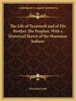 The Life of Tecumseh and of His Brother The Prophet, With a Historical Sketch of the Shawanoe Indians