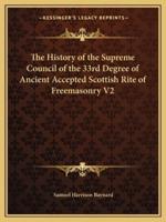 The History of the Supreme Council of the 33rd Degree of Ancient Accepted Scottish Rite of Freemasonry V2