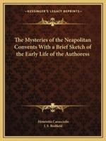 The Mysteries of the Neapolitan Convents With a Brief Sketch of the Early Life of the Authoress