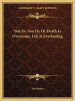 Yod He Vau He Or Death Is Overcome, Life Is Everlasting