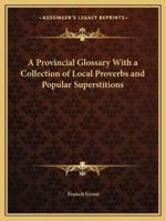 A Provincial Glossary With a Collection of Local Proverbs and Popular Superstitions