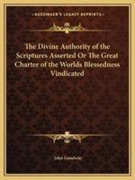 The Divine Authority of the Scriptures Asserted Or The Great Charter of the Worlds Blessedness Vindicated