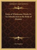 Form of Wholesome Words Or An Introduction to the Body of Divinity