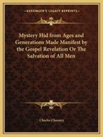 Mystery Hid from Ages and Generations Made Manifest by the Gospel Revelation Or The Salvation of All Men