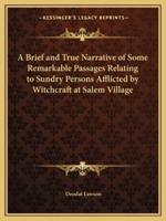 A Brief and True Narrative of Some Remarkable Passages Relating to Sundry Persons Afflicted by Witchcraft at Salem Village