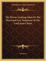 The Divine Looking Glass Or The Third and Last Testament of Our Lord Jesus Christ