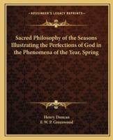 Sacred Philosophy of the Seasons Illustrating the Perfections of God in the Phenomena of the Year, Spring