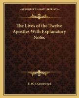 The Lives of the Twelve Apostles With Explanatory Notes