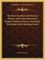 The Most Excellent and Famous History of the Most Renowned Knight Amadis of Greece, Surnamed the Knight of the Burning Sword