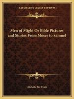 Men of Might Or Bible Pictures and Stories From Moses to Samuel
