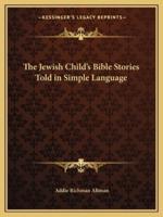 The Jewish Child's Bible Stories Told in Simple Language