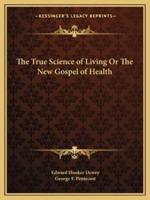 The True Science of Living Or The New Gospel of Health