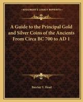 A Guide to the Principal Gold and Silver Coins of the Ancients From Circa BC 700 to AD 1