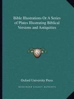 Bible Illustrations Or A Series of Plates Illustrating Biblical Versions and Antiquities