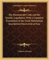 The Hammurabi Code and the Sinaitic Legislation With a Complete Translation of the Great Babylonian Inscription Discovered at Susa