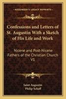 Confessions and Letters of St. Augustin With a Sketch of His Life and Work