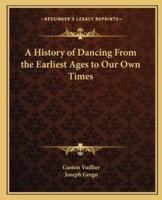 A History of Dancing From the Earliest Ages to Our Own Times