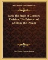 Lara; The Siege of Corinth; Parisina; The Prisoner of Chillon; The Dream