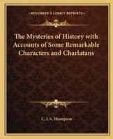 The Mysteries of History With Accounts of Some Remarkable Characters and Charlatans