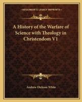 A History of the Warfare of Science With Theology in Christendom V1