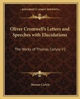 Oliver Cromwell's Letters and Speeches With Elucidations