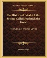 The History of Friedrich the Second Called Frederick the Great