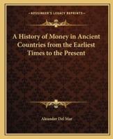 A History of Money in Ancient Countries from the Earliest Times to the Present