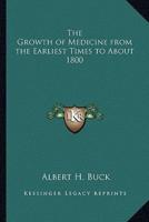 The Growth of Medicine from the Earliest Times to About 1800