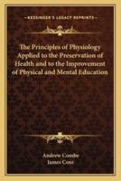 The Principles of Physiology Applied to the Preservation of Health and to the Improvement of Physical and Mental Education