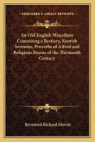 An Old English Miscellany Containing a Bestiary, Kentish Sermons, Proverbs of Alfred and Religious Poems of the Thirteenth Century