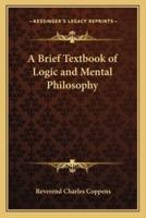 A Brief Textbook of Logic and Mental Philosophy