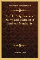 The Old Shipmasters of Salem With Mention of Eminent Merchants