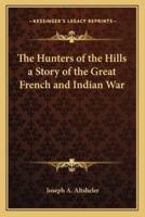 The Hunters of the Hills a Story of the Great French and Indian War