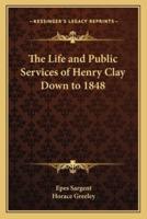 The Life and Public Services of Henry Clay Down to 1848