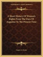 A Short History Of Women's Rights From The Days Of Augustus To The Present Time
