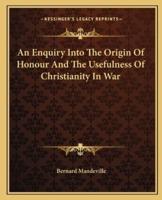 An Enquiry Into The Origin Of Honour And The Usefulness Of Christianity In War