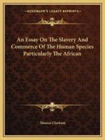 An Essay On The Slavery And Commerce Of The Human Species Particularly The African