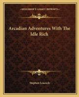 Arcadian Adventures With The Idle Rich