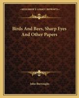 Birds And Bees, Sharp Eyes And Other Papers