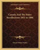 Canada And The States Recollections 1851 to 1886