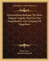 Chrononhotonthologos The Most Tragical Tragedy That Ever Was Tragedized by Any Company Of Tragedians