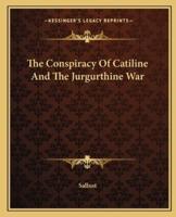 The Conspiracy Of Catiline And The Jurgurthine War
