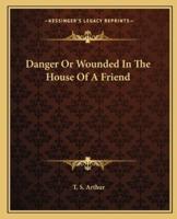 Danger Or Wounded In The House Of A Friend