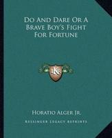 Do And Dare Or A Brave Boy's Fight For Fortune