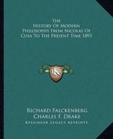 The History Of Modern Philosophy From Nicolas Of Cusa To The Present Time 1893