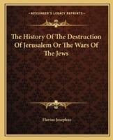 The History Of The Destruction Of Jerusalem Or The Wars Of The Jews