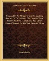 A Journal Of An African Cruiser Comprising Sketches Of The Canaries, The Cape De Verds, Liberia, Madeira, Sierra Leone And Other Places Of Interest On The West Coast Of Africa