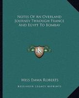 Notes Of An Overland Journey Through France And Egypt To Bombay